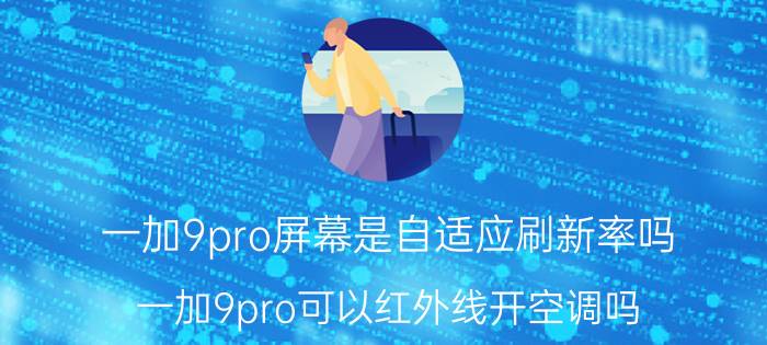 一加9pro屏幕是自适应刷新率吗 一加9pro可以红外线开空调吗？